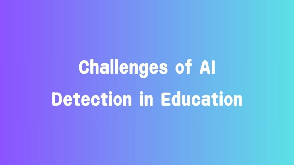 Challenges of AI Detection in Education