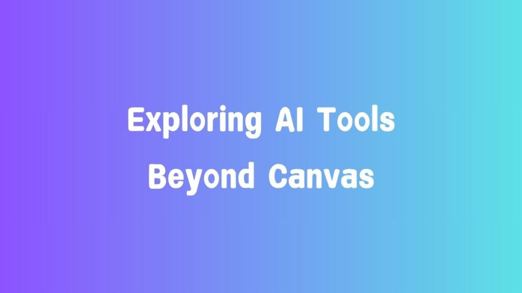 Exploring AI Tools Beyond Canvas