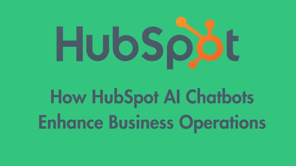 How HubSpot AI Chatbots Enhance Business Operations