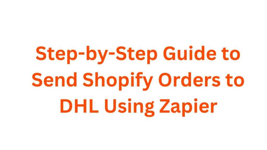 Step-by-Step Guide to Send Shopify Orders to DHL Using Zapier