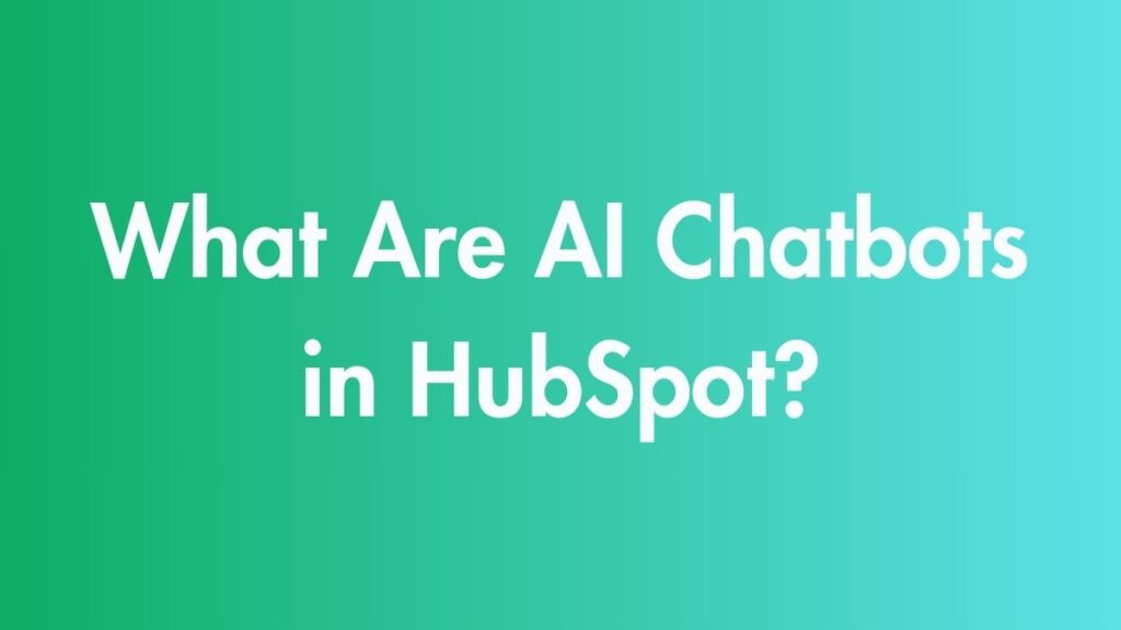 What Are AI Chatbots in HubSpot?