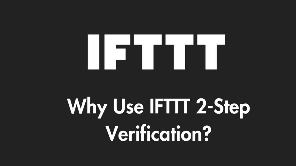 Why Use IFTTT 2-Step Verification?