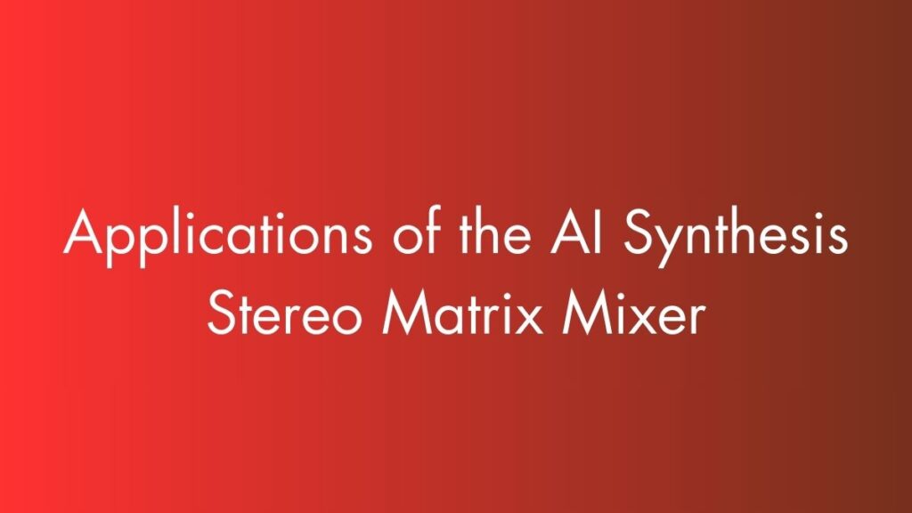 Applications of the AI Synthesis Stereo Matrix Mixer