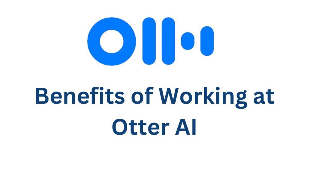 Benefits of Working at Otter AI