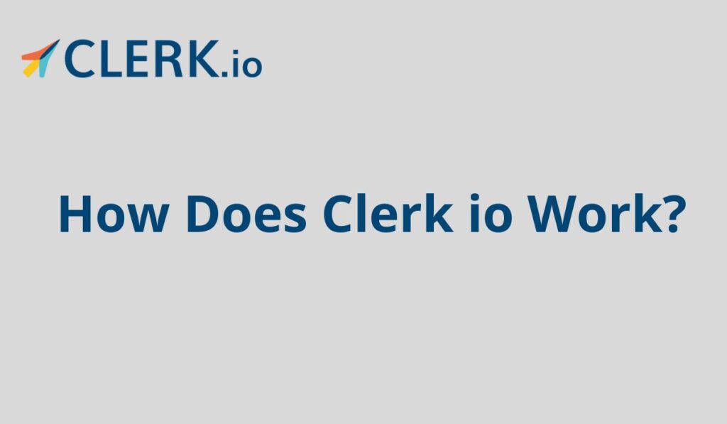 How Does Clerk io Work?