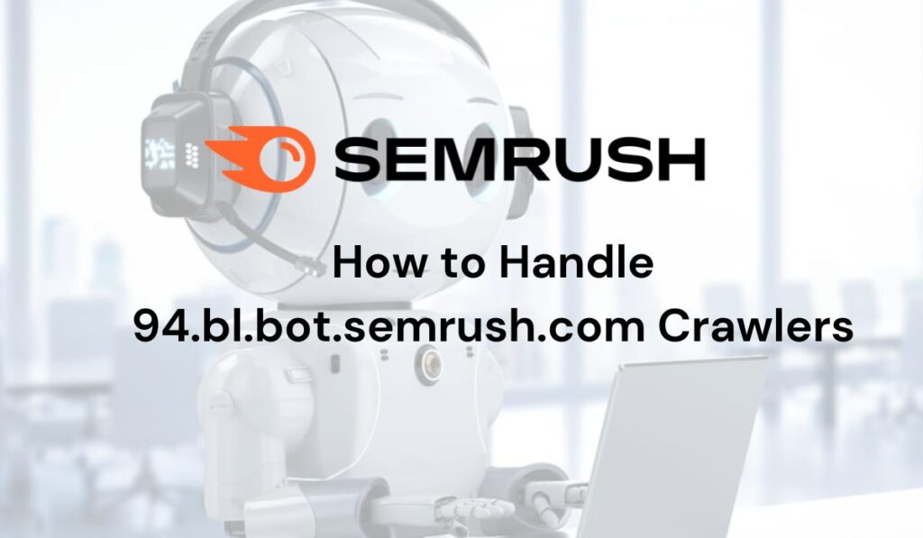 How to Handle 94.bl.bot.semrush.com Crawlers