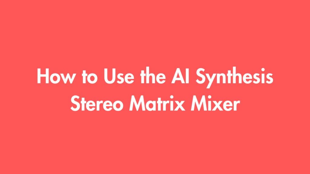 How to Use the AI Synthesis Stereo Matrix Mixer