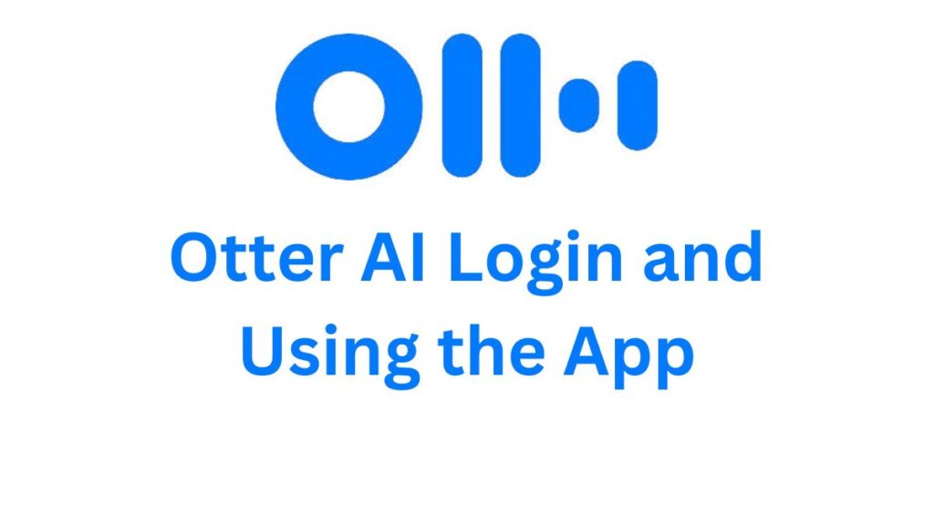 Otter AI Login and Using the App