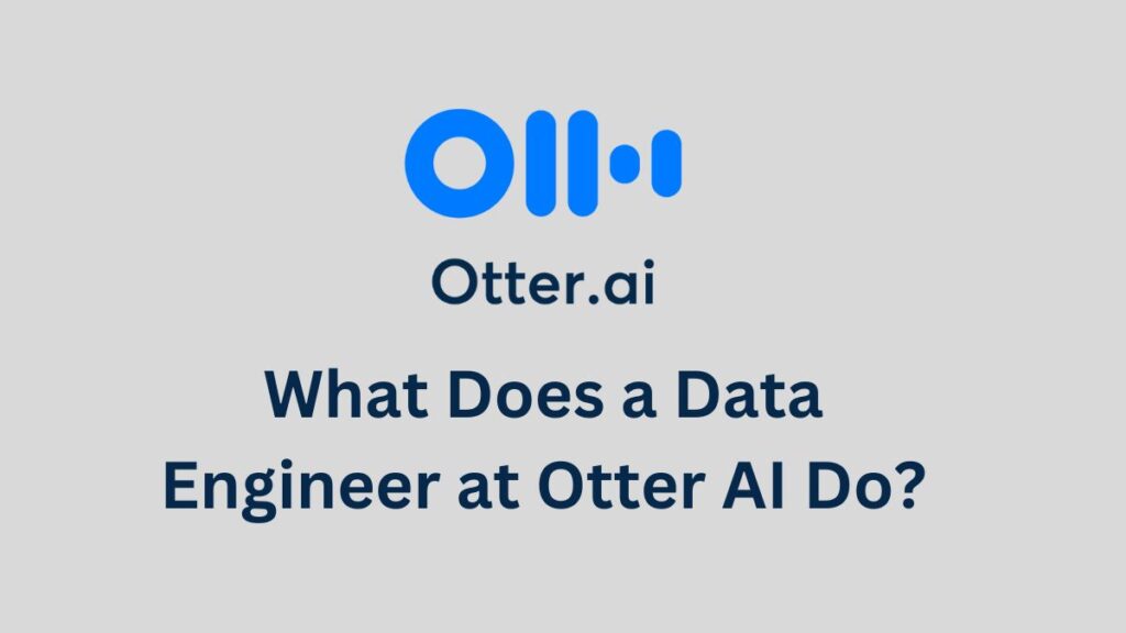What Does a Data Engineer at Otter AI Do?