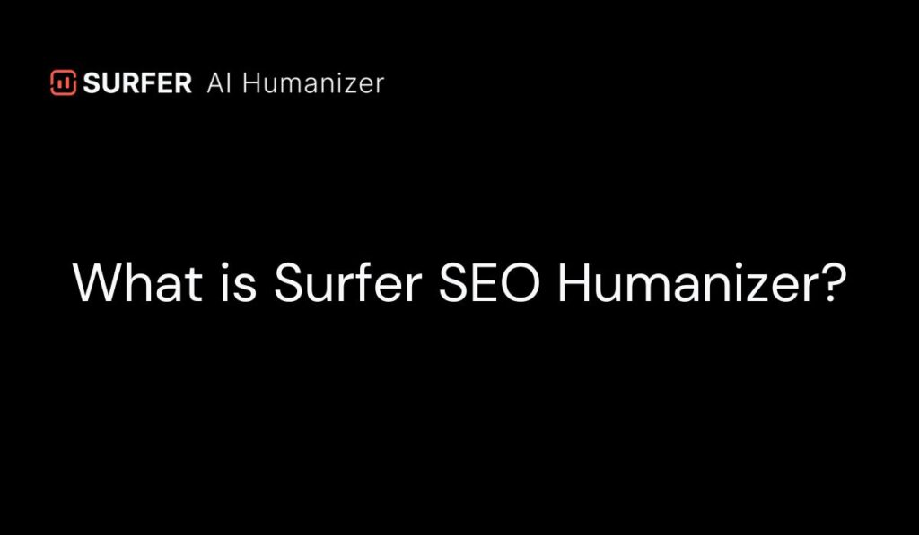 What is Surfer SEO Humanizer?