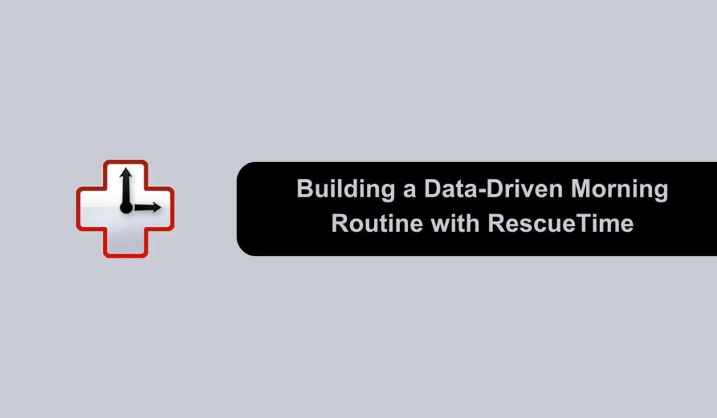 Building a Data-Driven Morning Routine with RescueTime