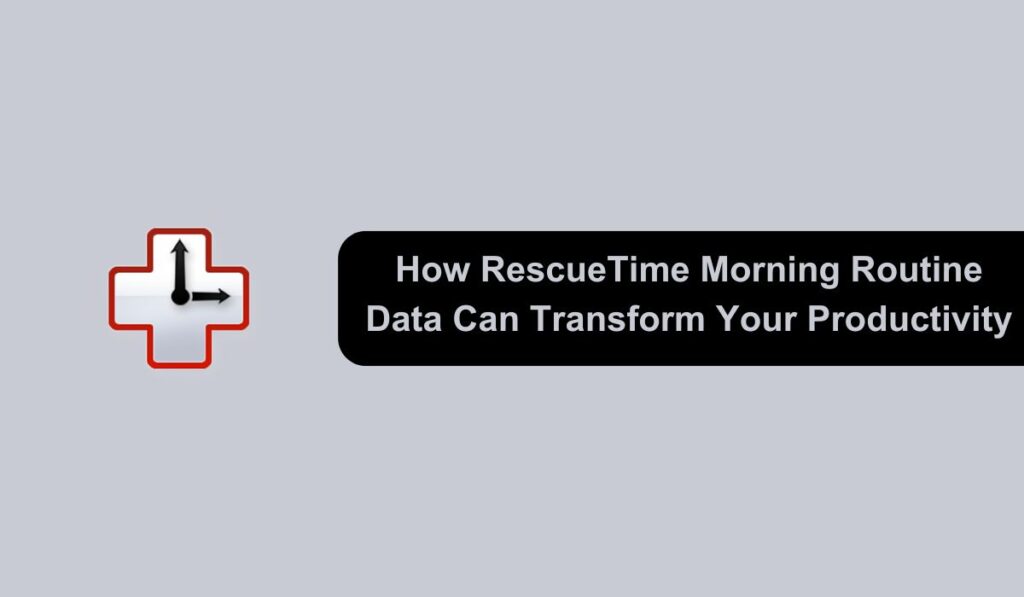 How RescueTime Morning Routine Data Can Transform Your Productivity