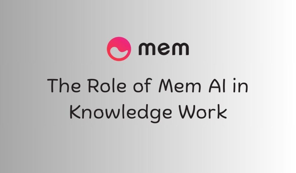 The Role of Mem AI in Knowledge Work
